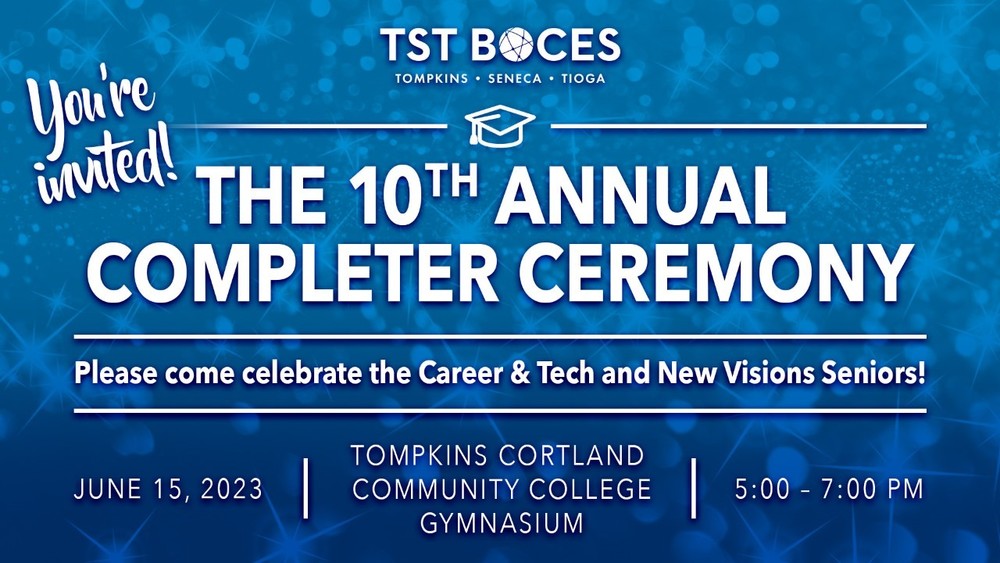 The 10th annual completer ceremony will be on June 15th, 2023 at tompkins cortland community college gymnasium from 5-7pm 